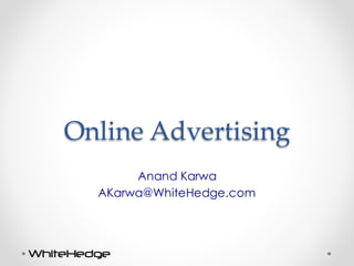 info@whitehedge.com
Online Advertising
Anand Karwa
Akarwa@WhiteHedge.com
 