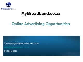 MyBroadband.co.za Online Advertising Opportunities Velly Bosega–Digital Sales Executive [email_address] 072 245 4233 