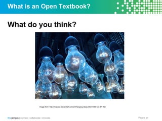 Page |BCcampus | connect. collaborate. innovate.
What is an Open Textbook?
What do you think?
17
Image from: http://maczee.deviantart.com/art/Hanging-Ideas-66244580 CC-BY-ND
 