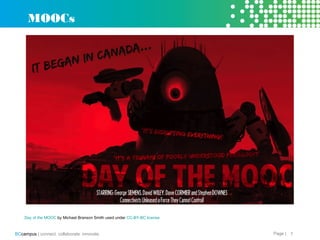 Page |BCcampus | connect. collaborate. innovate. 7
Day of the MOOC by Michael Branson Smith used under CC-BY-BC license
MOOCs
 