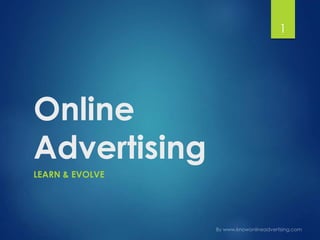 Online
Advertising
LEARN & EVOLVE
1
 