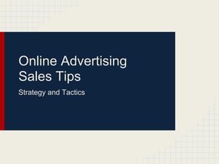 Online Advertising
Sales Tips
Strategy and Tactics
 