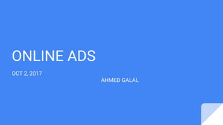 ONLINE ADS
OCT 2, 2017
AHMED GALAL
 