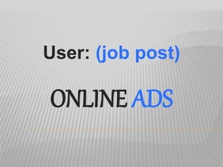 ONLINE ADS
User: (job post)
 