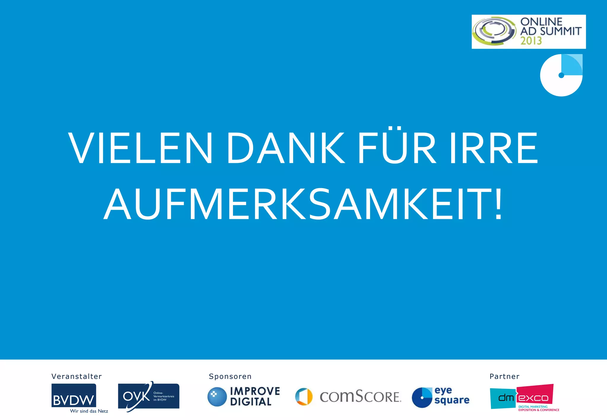 VIELEN DANK FÜR IRRE
AUFMERKSAMKEIT!
Veranstalter Sponsoren PartnerVeranstalter Sponsoren Partner
 