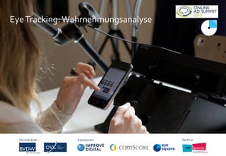 EyeTracking:Wahrnehmungsanalyse
Veranstalter Sponsoren PartnerVeranstalter Sponsoren Partner
 