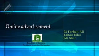 Online advertisement
M Farhan Ali
Fahad Bilal
Ali Sher
The Islamia University of Bahawalpur
Department of Commerce
 