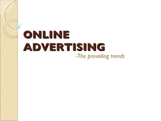 ONLINE ADVERTISING -The prevailing trends 