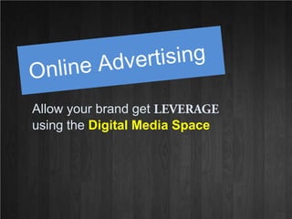 Online Advertising Allow your brand get LEVERAGE using the Digital Media Space 