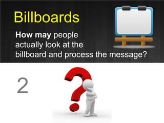 Billboards<br />How may people <br />actually look at the <br />billboard and process the message?<br />2<br />