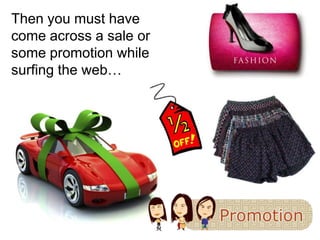 Then you must have <br />come across a sale or<br />some promotion while <br />surfing the web…<br />