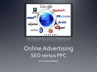 Online Advertising
  SEO versus PPC
     By GhizlaineMallek
 