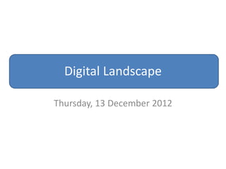 Digital Landscape

Thursday, 13 December 2012
 