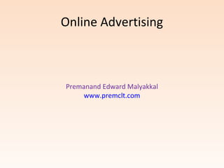 Online Advertising 
Premanand Edward Malyakkal 
www.premclt.com 
 