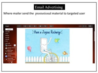 Email Advertising
Where mailer send the promotional material to targeted user
 