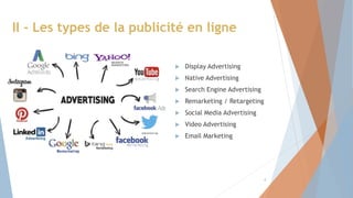 II - Les types de la publicité en ligne
 Display Advertising
 Native Advertising
 Search Engine Advertising
 Remarketing / Retargeting
 Social Media Advertising
 Video Advertising
 Email Marketing
4
 