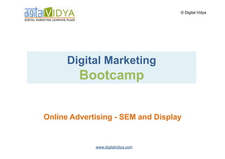 © Digital Vidya




      Digital Marketing
         Bootcamp


Online Advertising - SEM and Display


             www.digitalvidya.com
 