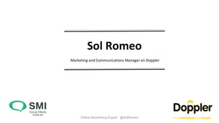 Sol Romeo 
Marketing and Communications Manager en Doppler 
Online Advertising Expert @SolRomeo 
 