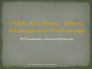Online advertising – history,
advantages and
disadvantages
www.PostingFirst.com
 