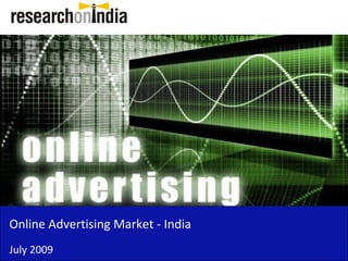 Online Advertising Market - India
July 2009
 
