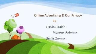 Online Advertising & Our Privacy
By
Hasibul Kabir
Mizanur Rahman
Sadia Zaman
 