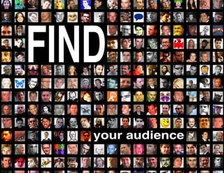 FIND
   your audience
 