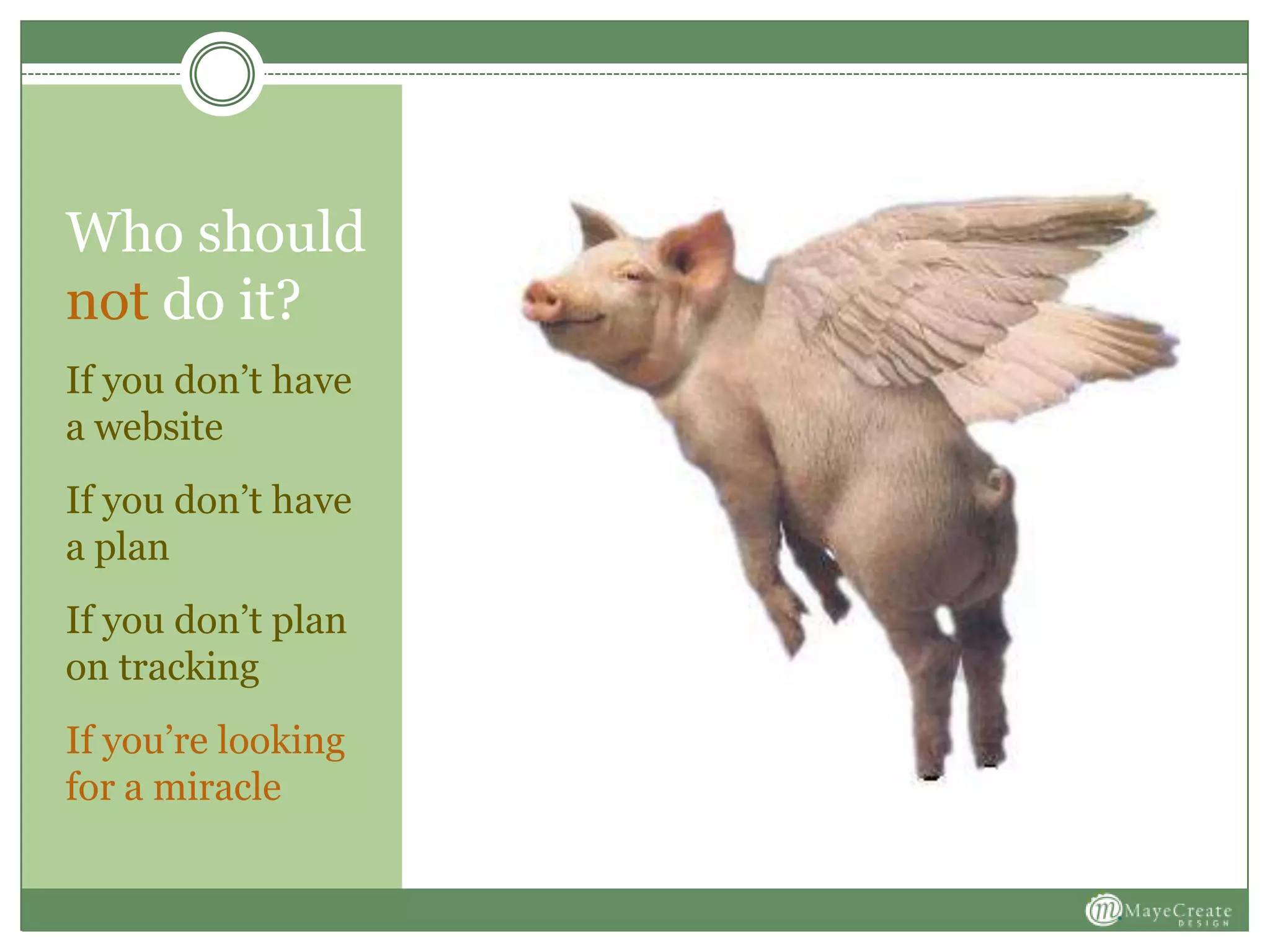 Who should
not do it?
If you don’t have
a website
If you don’t have
a plan
If you don’t plan
on tracking
If you’re looking
for a miracle
 