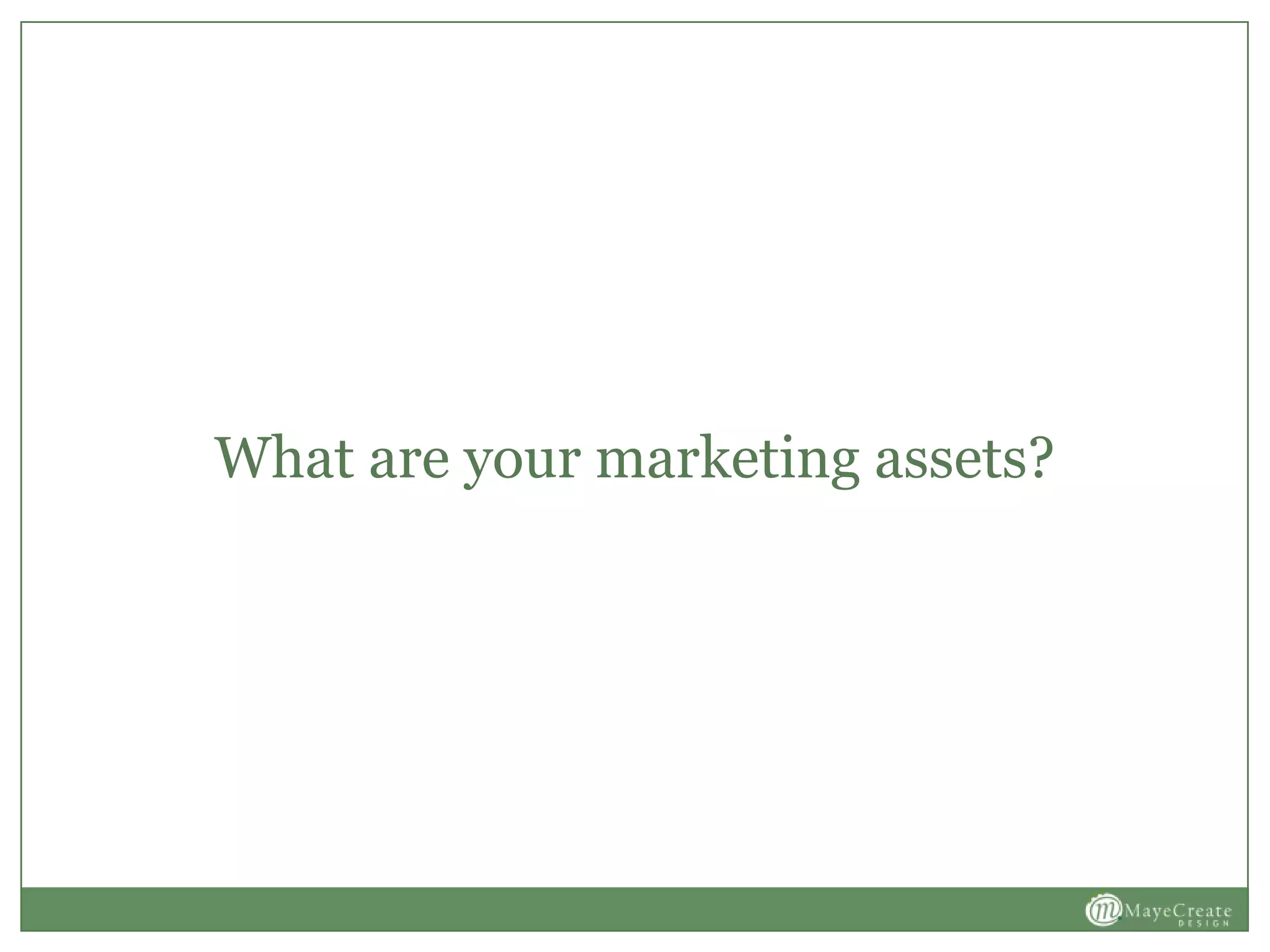 What are your marketing assets?
 