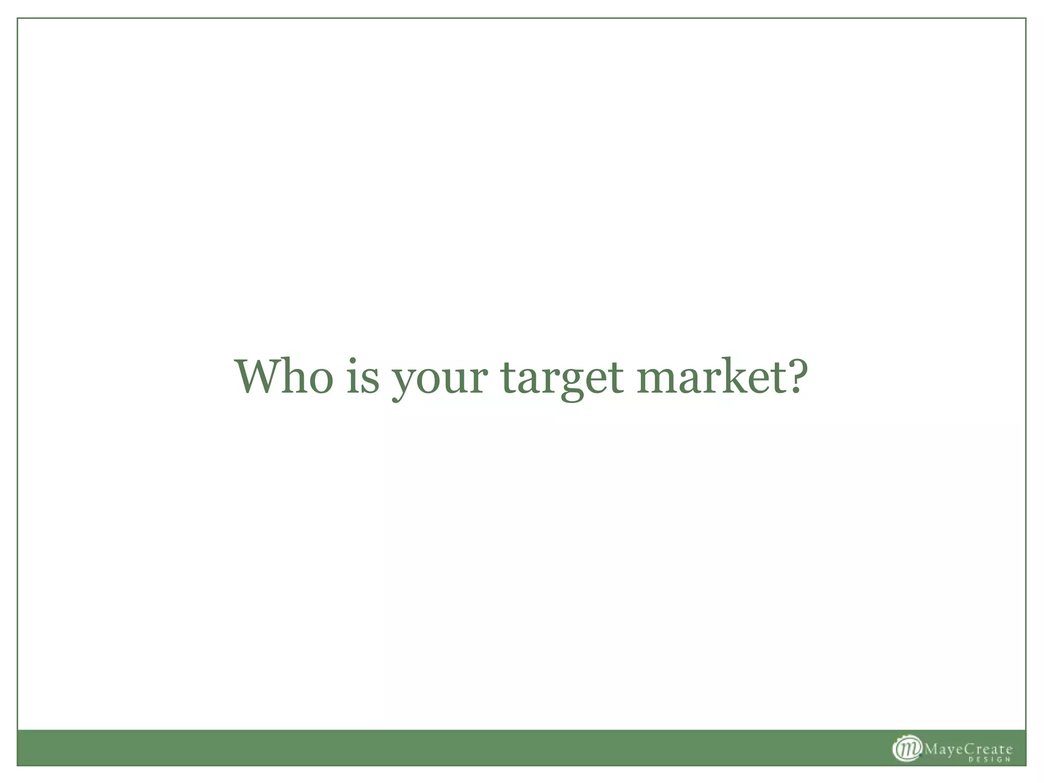 Who is your target market?
 
