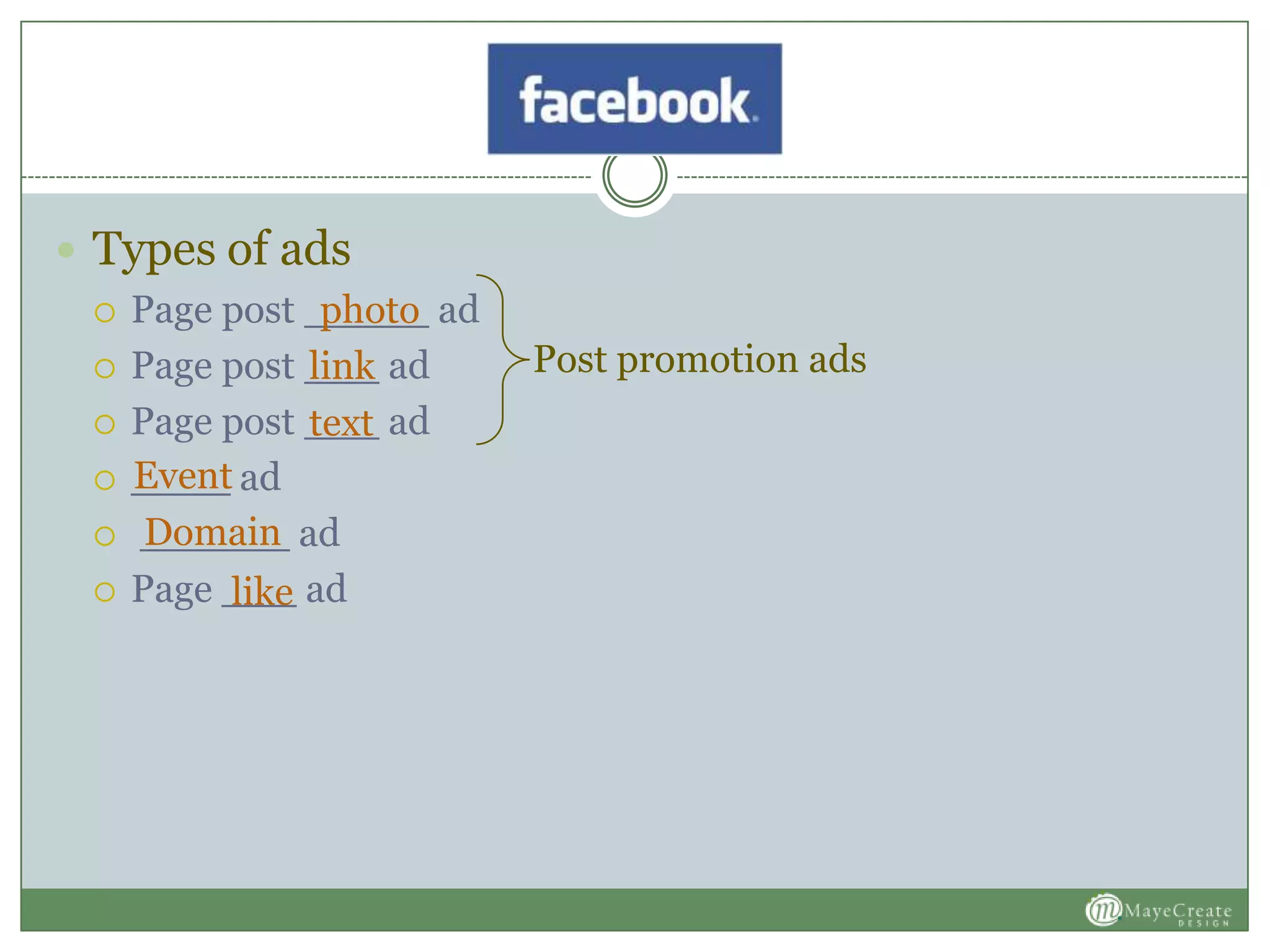  Types of ads
 Page post _____ ad
 Page post ___ ad
 Page post ___ ad
 ____ ad
 ______ ad
 Page ___ ad
photo
link
Domain
like
text
Event
Post promotion ads
 
