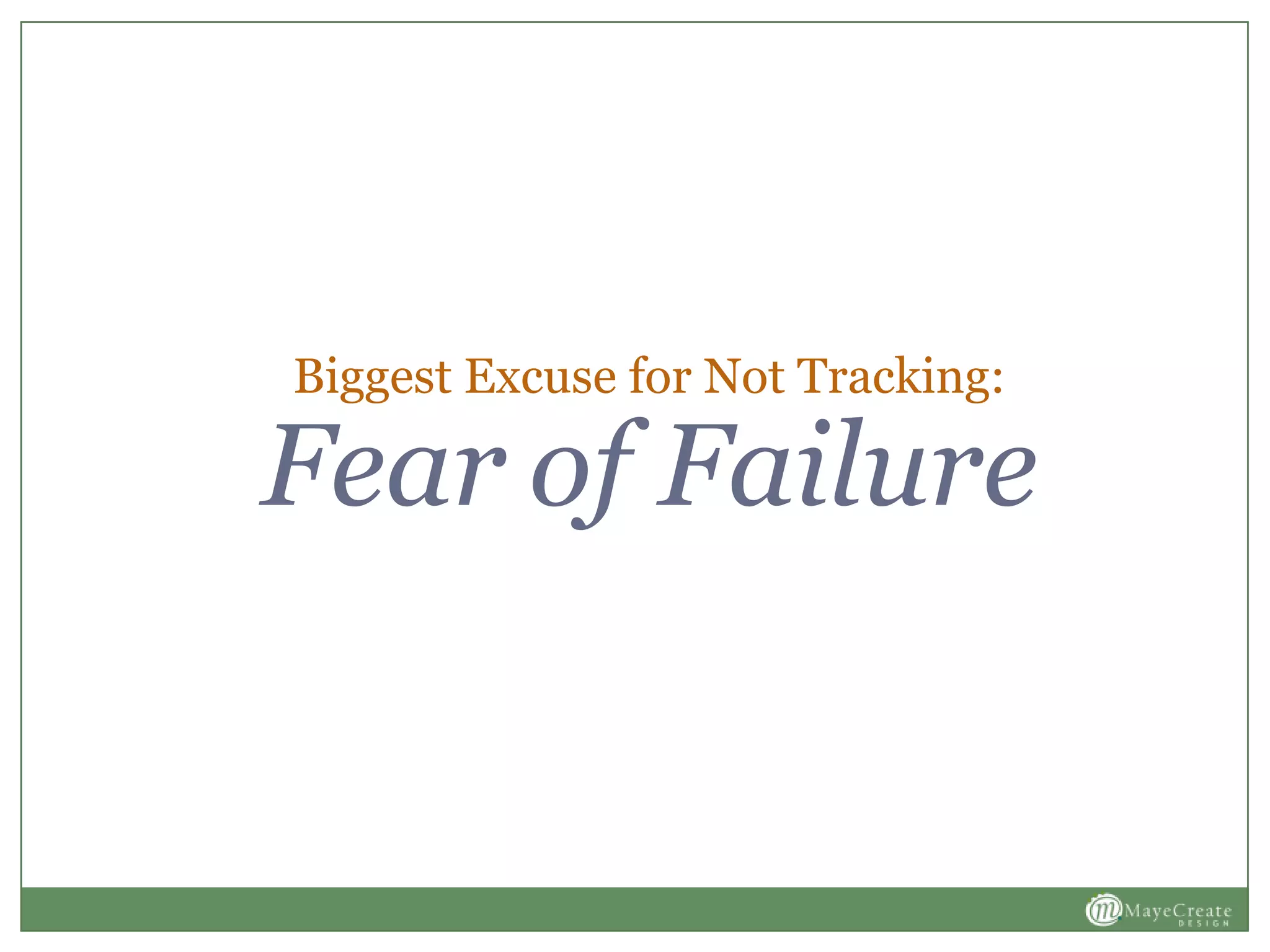 Biggest Excuse for Not Tracking:
Fear of Failure
 