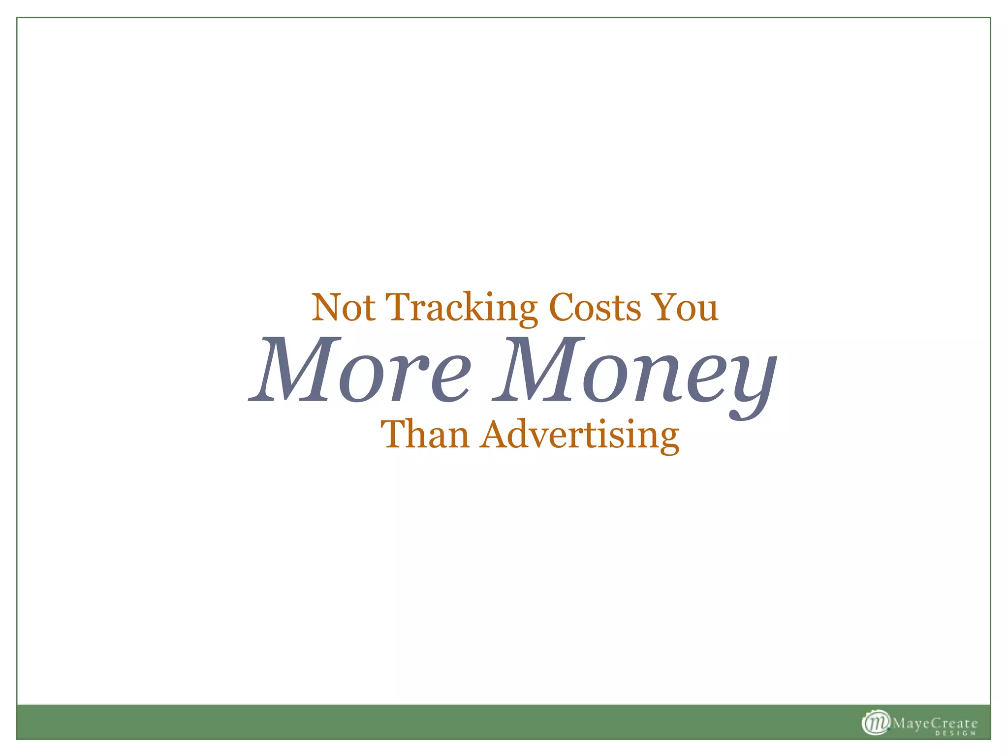 Not Tracking Costs You
More Money
Than Advertising
 