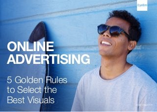 ONLINE
ADVERTISING
5 Golden Rules
to Select the
Best Visuals @alyonagamm
 