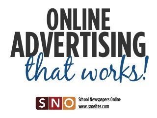 ONLINE 
ADVERTISING 
that works! 
School Newspapers Online 
www.snosites.com 
 