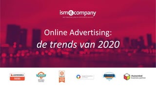 Online Advertising:
de trends van 2020
 