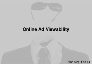 Online Ad Viewability
Alan King: Feb 14
 