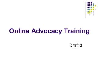 Online Advocacy Training
Draft 3
 