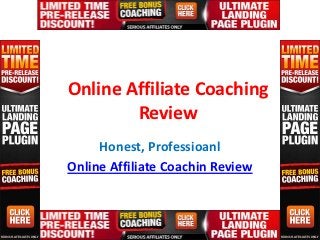 Online Affiliate Coaching
        Review
     Honest, Professioanl
Online Affiliate Coachin Review
 