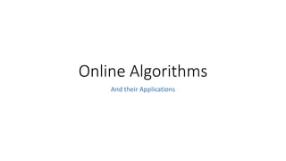 Online Algorithms
And their Applications
 