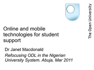 Online and mobile technologies for student support Dr Janet Macdonald Refocusing ODL in the Nigerian University System. Abuja, Mar 2011 