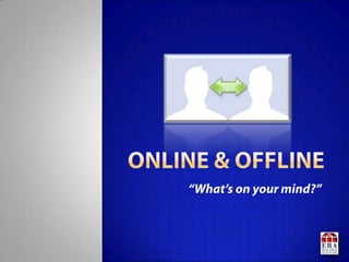ONLINE & Offline “What’s on your mind?” 