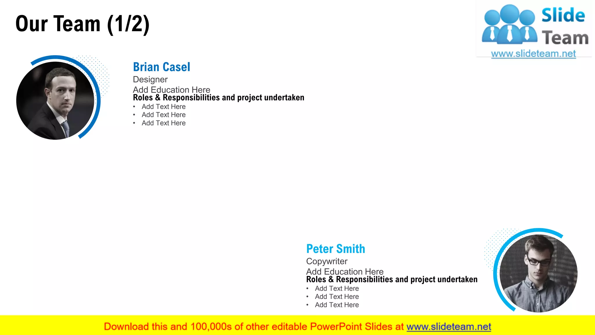 Our Team (1/2)
Peter Smith
Copywriter
Add Education Here
Roles & Responsibilities and project undertaken
• Add Text Here
• Add Text Here
• Add Text Here
Brian Casel
Designer
Add Education Here
Roles & Responsibilities and project undertaken
• Add Text Here
• Add Text Here
• Add Text Here
19
 