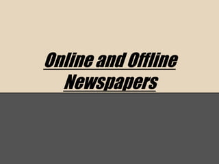 Online and Offline 
Newspapers 
 