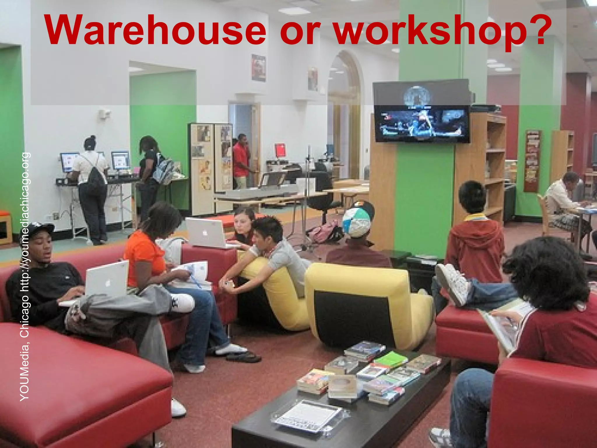 Warehouse or workshop? YOUMedia, Chicago http://youmediachicago.org  