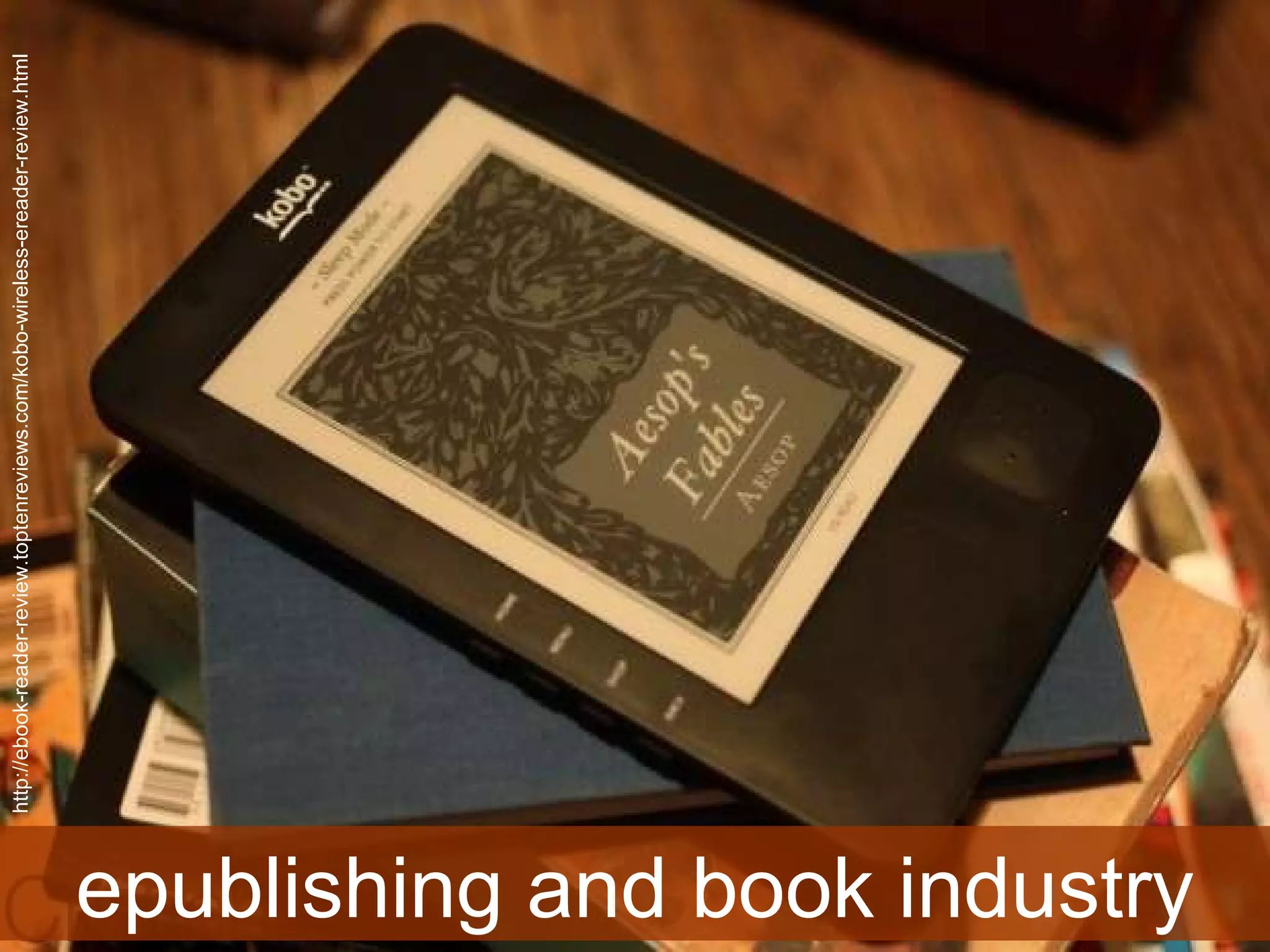 e-publishing and the  book industry epublishing and book industry http://ebook-reader-review.toptenreviews.com/kobo-wireless-ereader-review.html 