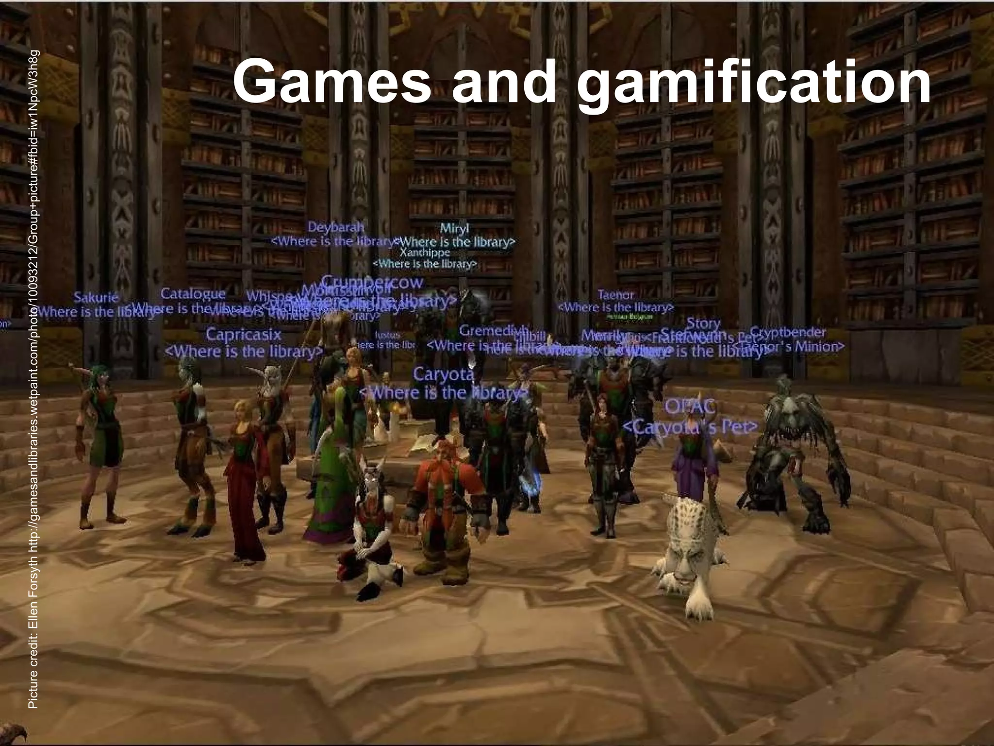 Games and gamification Picture credit: Ellen Forsyth http://gamesandlibraries.wetpaint.com/photo/10093212/Group+picture#fbid=iw1NpcW3h8g 