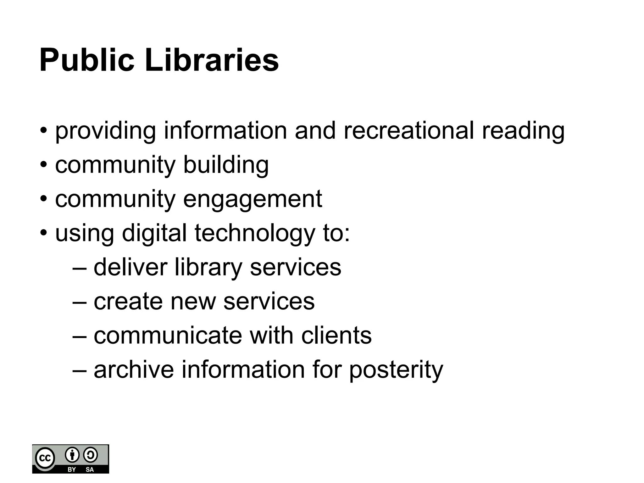 Public Libraries providing information and recreational reading community building  community engagement using digital technology to: deliver library services create new services communicate with clients  archive information for posterity 