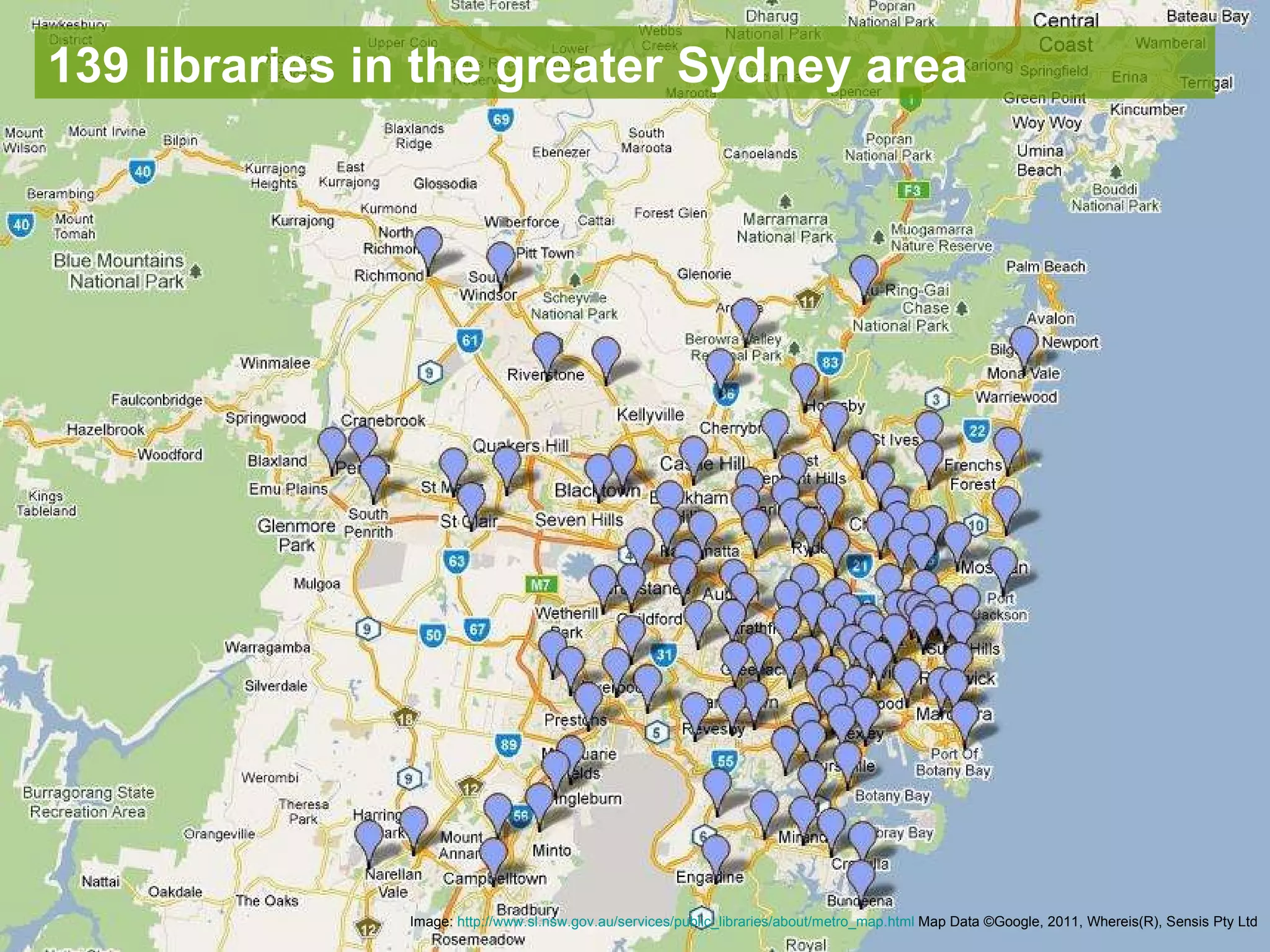 139 libraries in the greater Sydney area Image:  http://www.sl.nsw.gov.au/services/public_libraries/about/metro_map.html  Map Data  ©Google, 2011, Whereis(R), Sensis Pty Ltd 