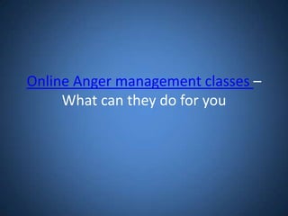 Online Anger management classes – What can they do for you 
