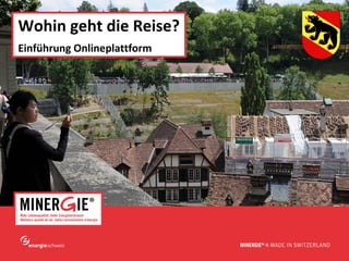 www.minergie.ch
Wohin geht die Reise?
Einführung Onlineplattform
 